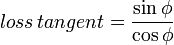 loss\, tangent=\frac{\sin\phi}{\cos\phi}