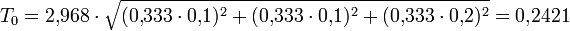 T_0=2{,}968 \cdot \sqrt{(0{,}333 \cdot 0{,}1 )^2+(0{,}333 \cdot 0{,}1)^2+(0{,}333 \cdot 0{,}2)^2}=0{,}2421